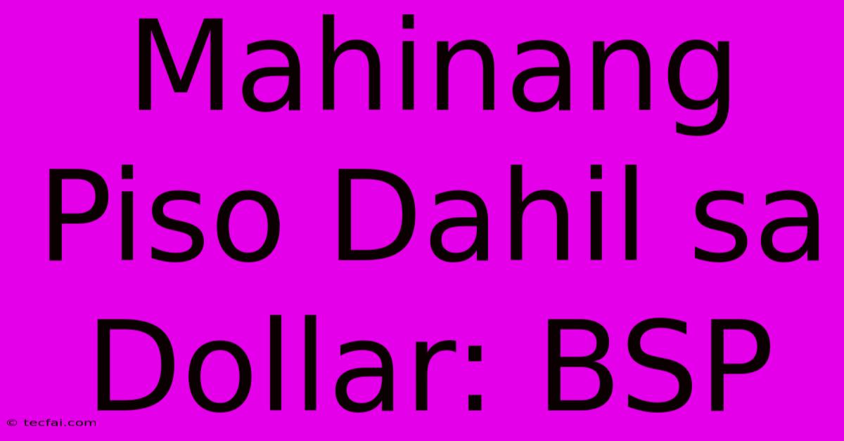 Mahinang Piso Dahil Sa Dollar: BSP