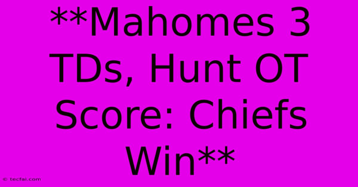 **Mahomes 3 TDs, Hunt OT Score: Chiefs Win**