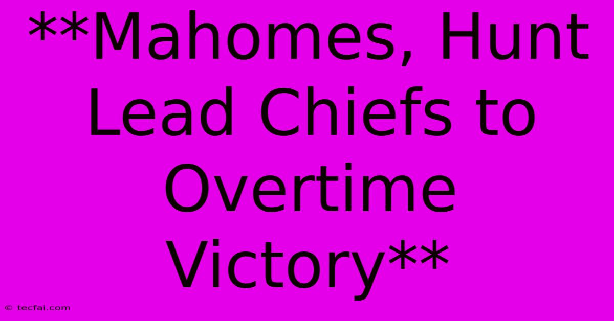 **Mahomes, Hunt Lead Chiefs To Overtime Victory**