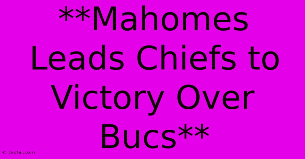 **Mahomes Leads Chiefs To Victory Over Bucs**