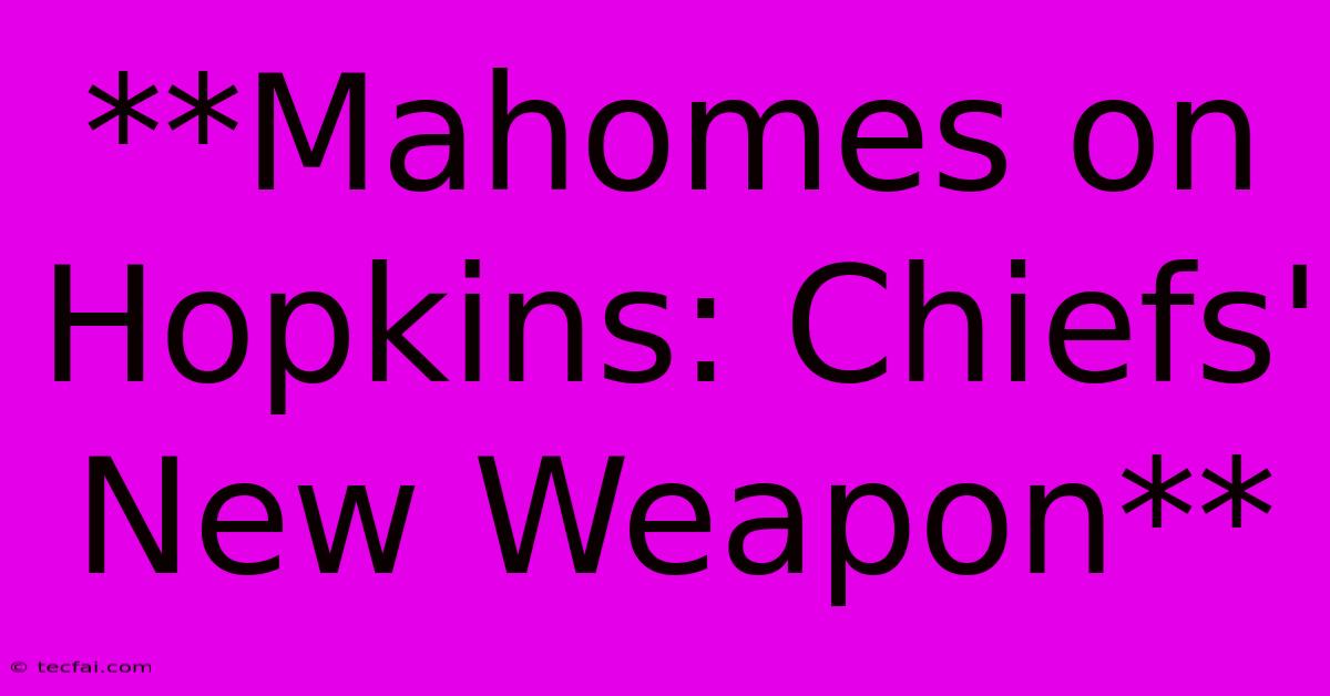 **Mahomes On Hopkins: Chiefs' New Weapon**