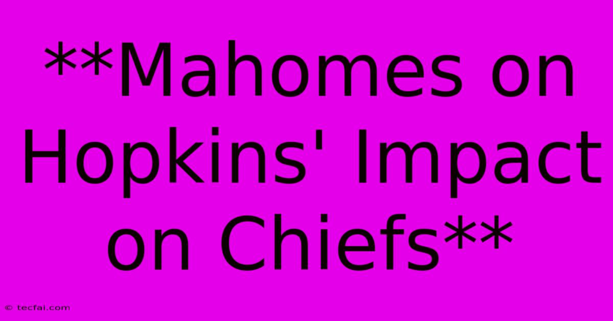 **Mahomes On Hopkins' Impact On Chiefs** 