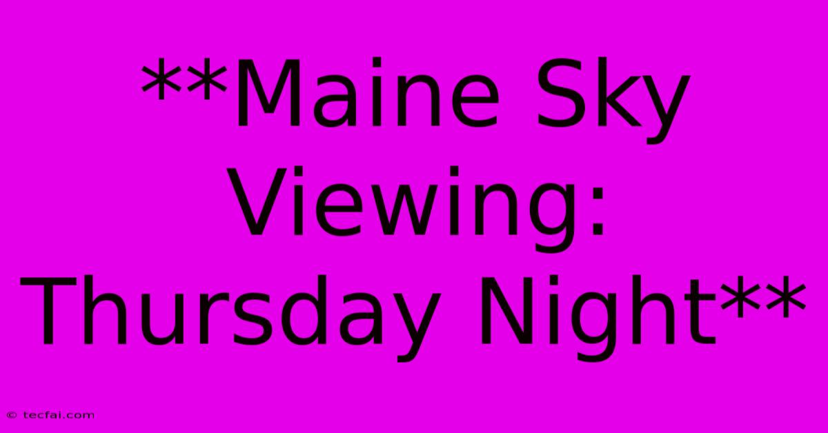 **Maine Sky Viewing: Thursday Night**