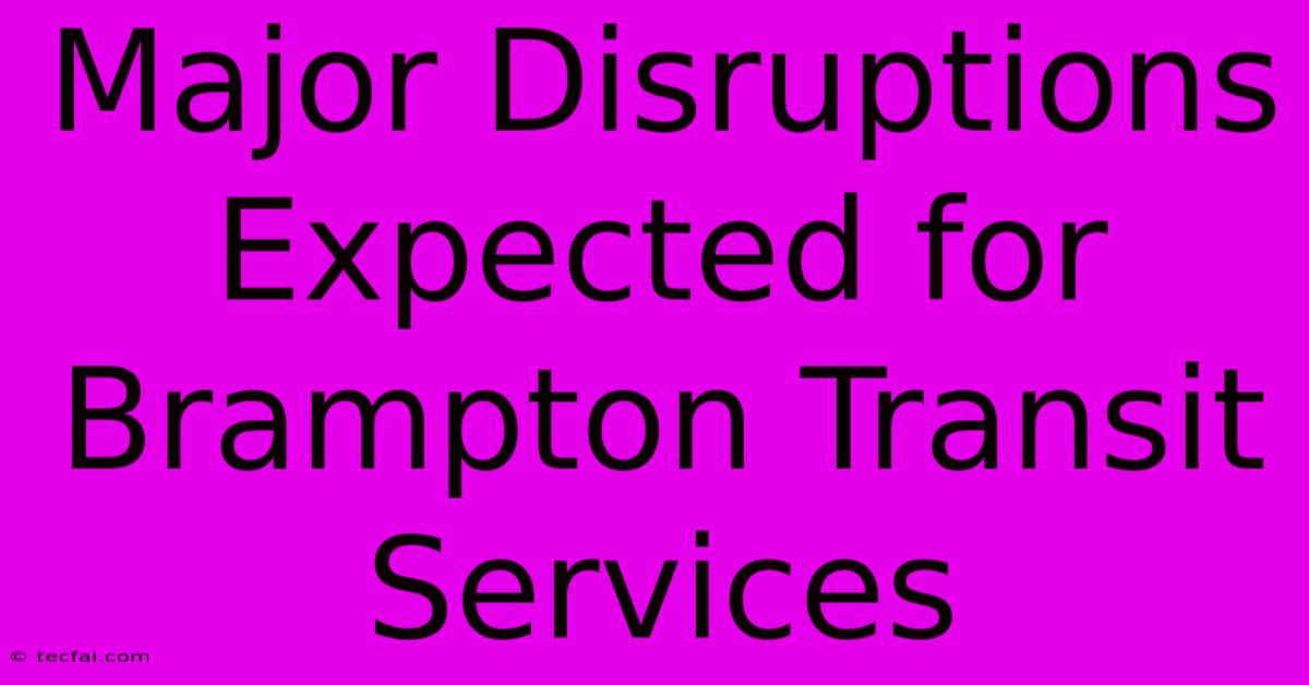 Major Disruptions Expected For Brampton Transit Services