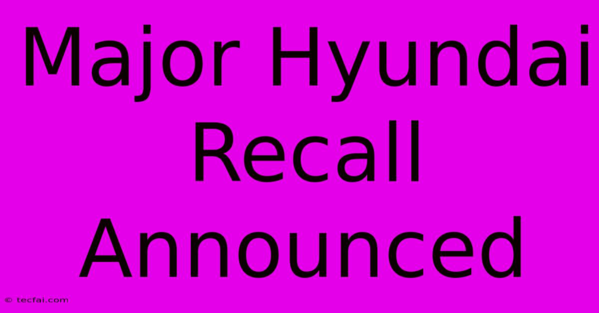 Major Hyundai Recall Announced