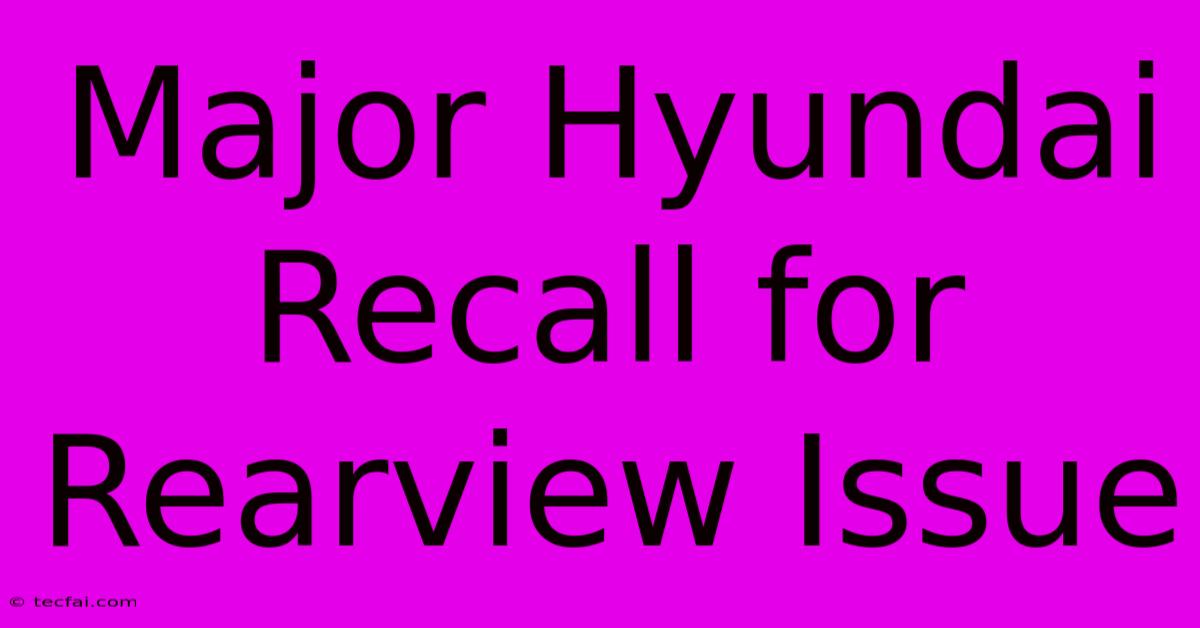 Major Hyundai Recall For Rearview Issue