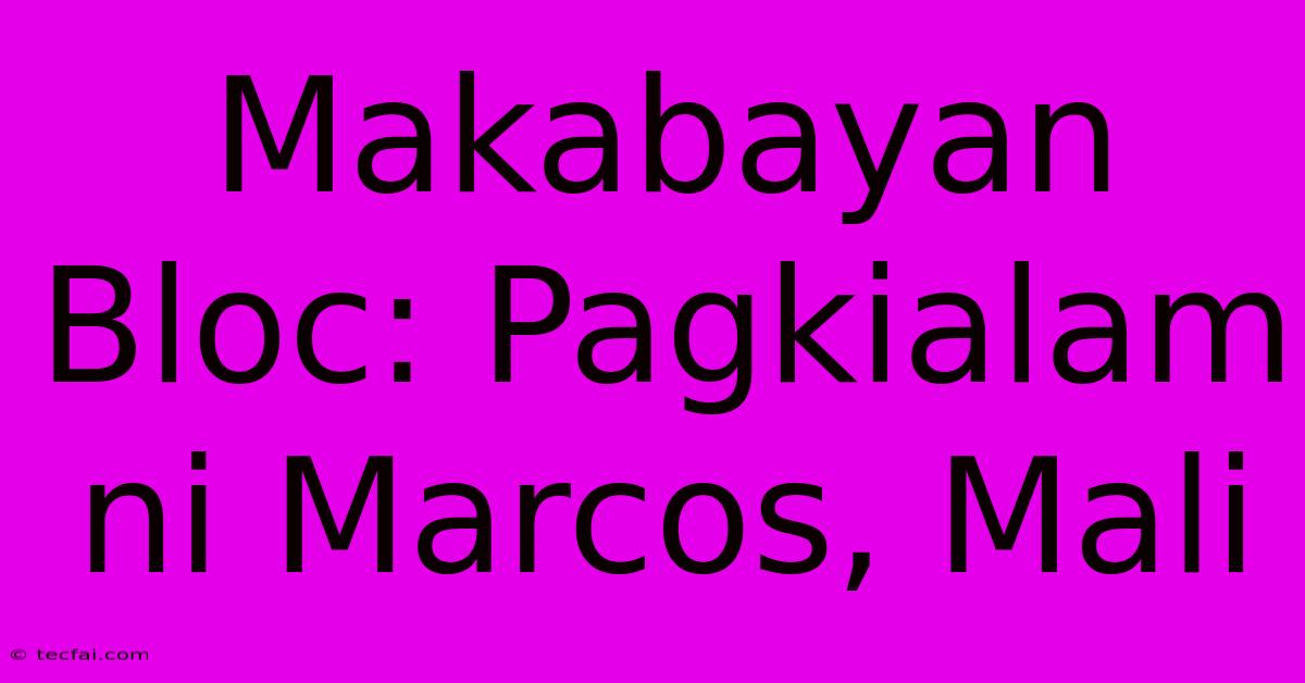 Makabayan Bloc: Pagkialam Ni Marcos, Mali