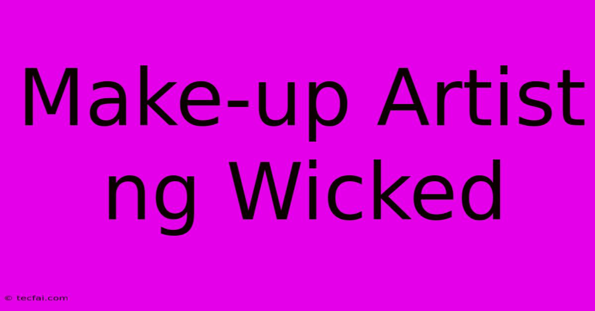 Make-up Artist Ng Wicked