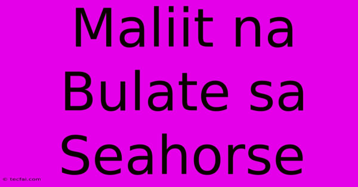 Maliit Na Bulate Sa Seahorse