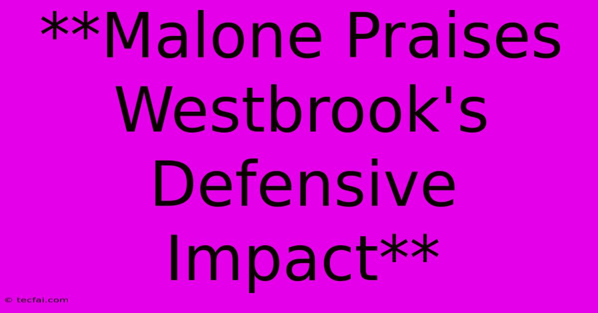 **Malone Praises Westbrook's Defensive Impact**