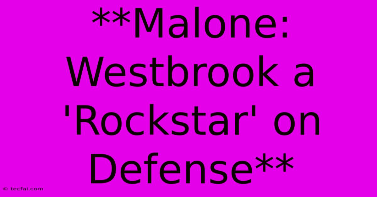 **Malone: Westbrook A 'Rockstar' On Defense** 