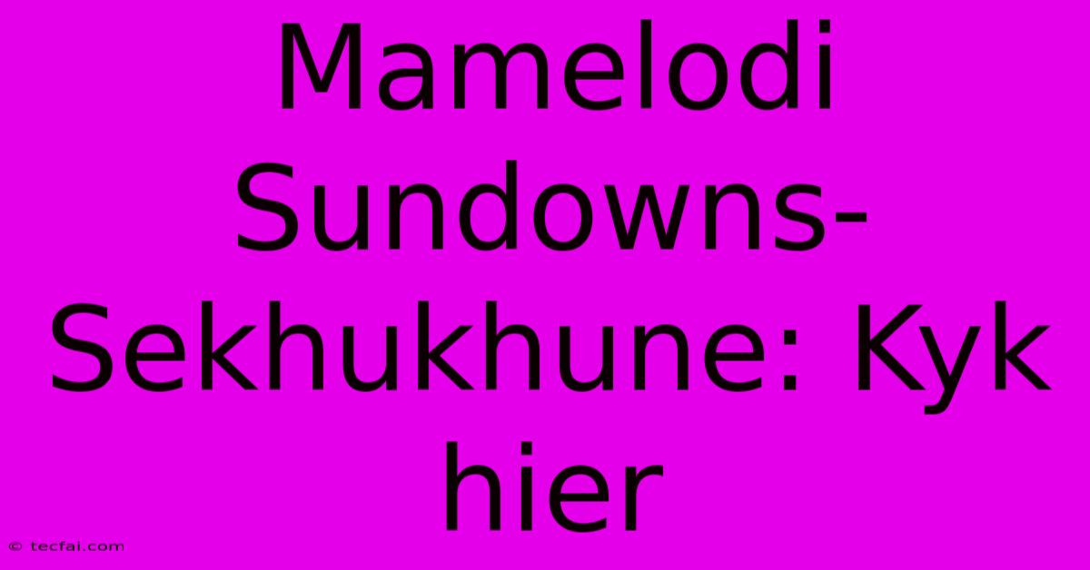 Mamelodi Sundowns-Sekhukhune: Kyk Hier