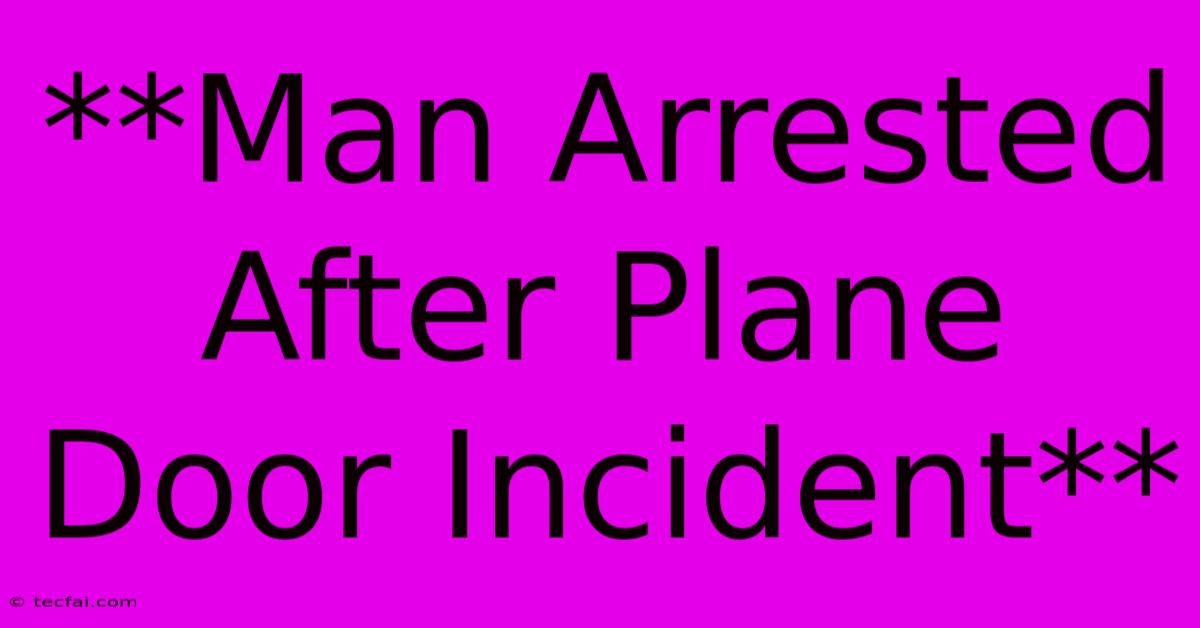 **Man Arrested After Plane Door Incident**