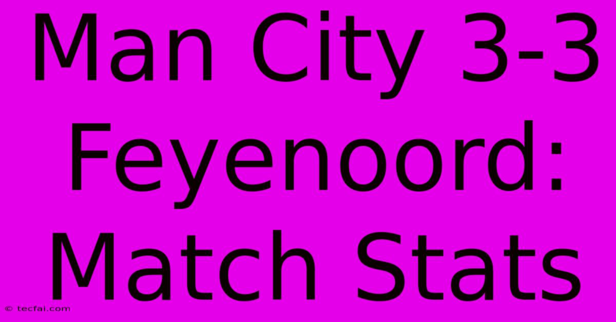 Man City 3-3 Feyenoord: Match Stats