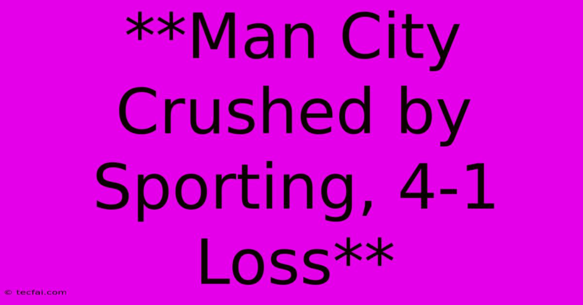 **Man City Crushed By Sporting, 4-1 Loss**