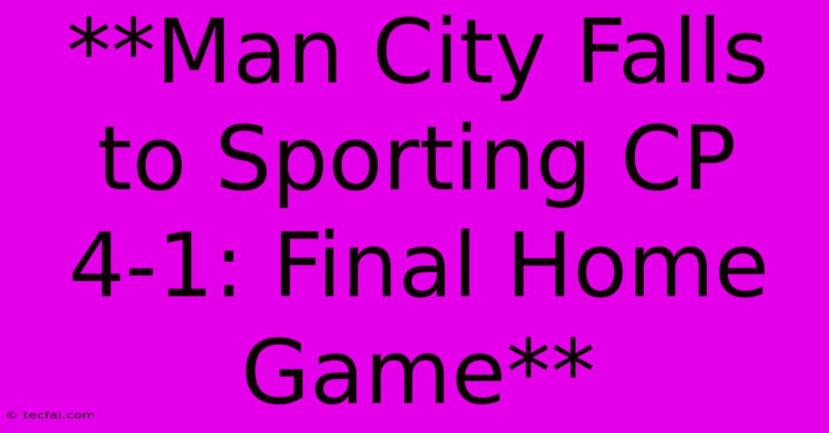 **Man City Falls To Sporting CP 4-1: Final Home Game** 