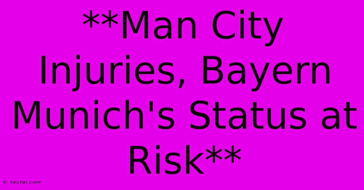 **Man City Injuries, Bayern Munich's Status At Risk**