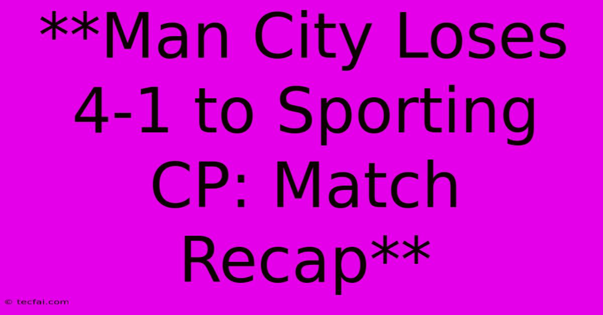 **Man City Loses 4-1 To Sporting CP: Match Recap**