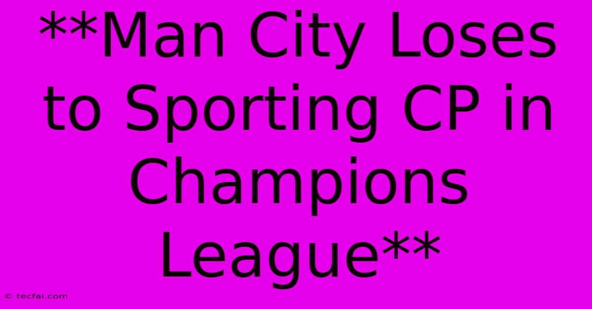 **Man City Loses To Sporting CP In Champions League**