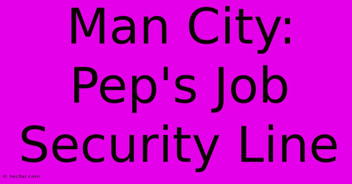 Man City: Pep's Job Security Line