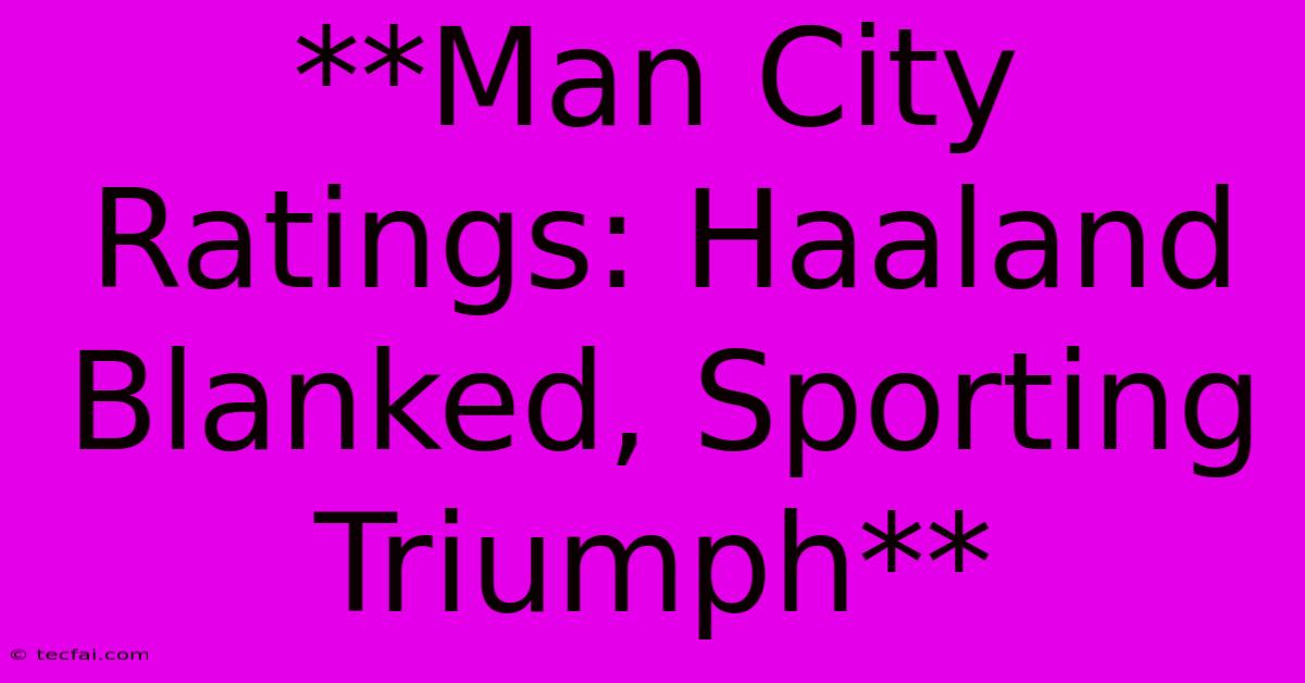 **Man City Ratings: Haaland Blanked, Sporting Triumph**