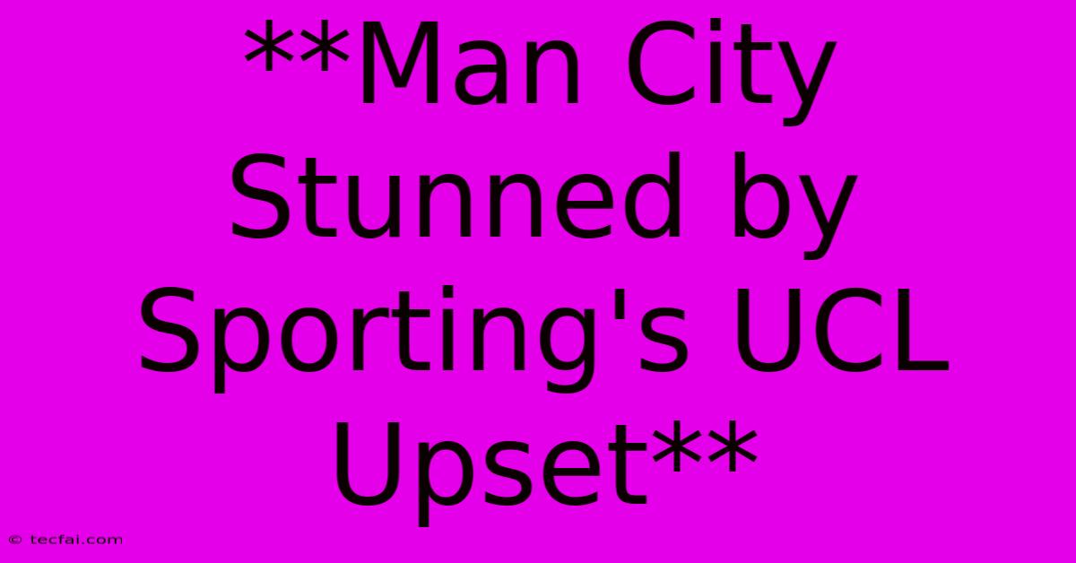 **Man City Stunned By Sporting's UCL Upset**