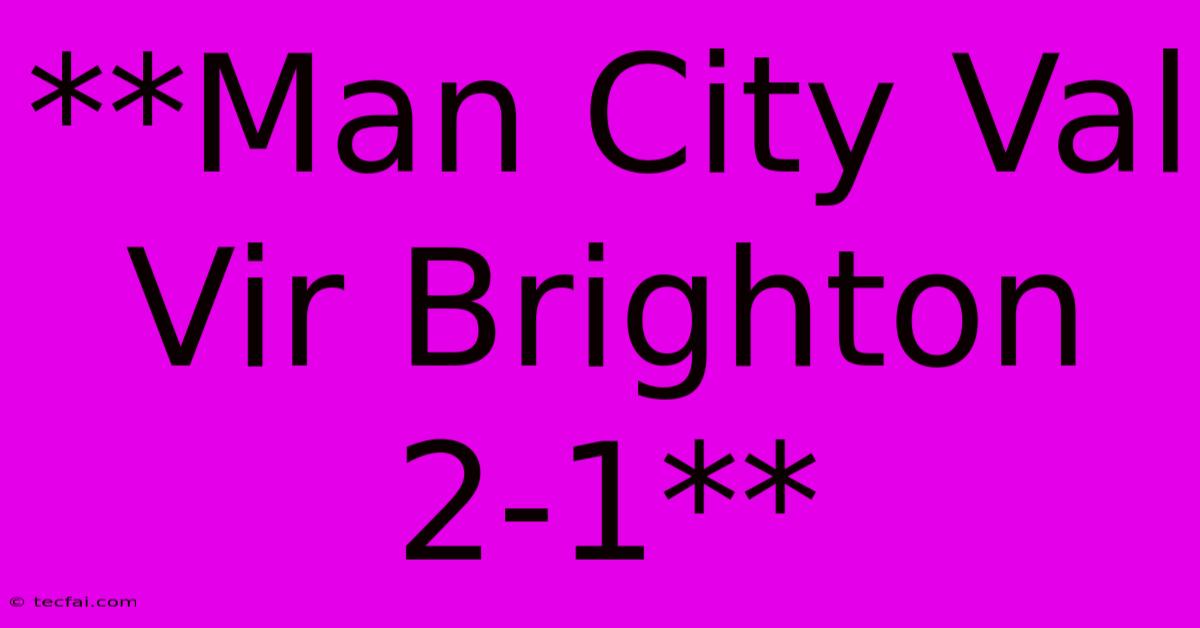 **Man City Val Vir Brighton 2-1**