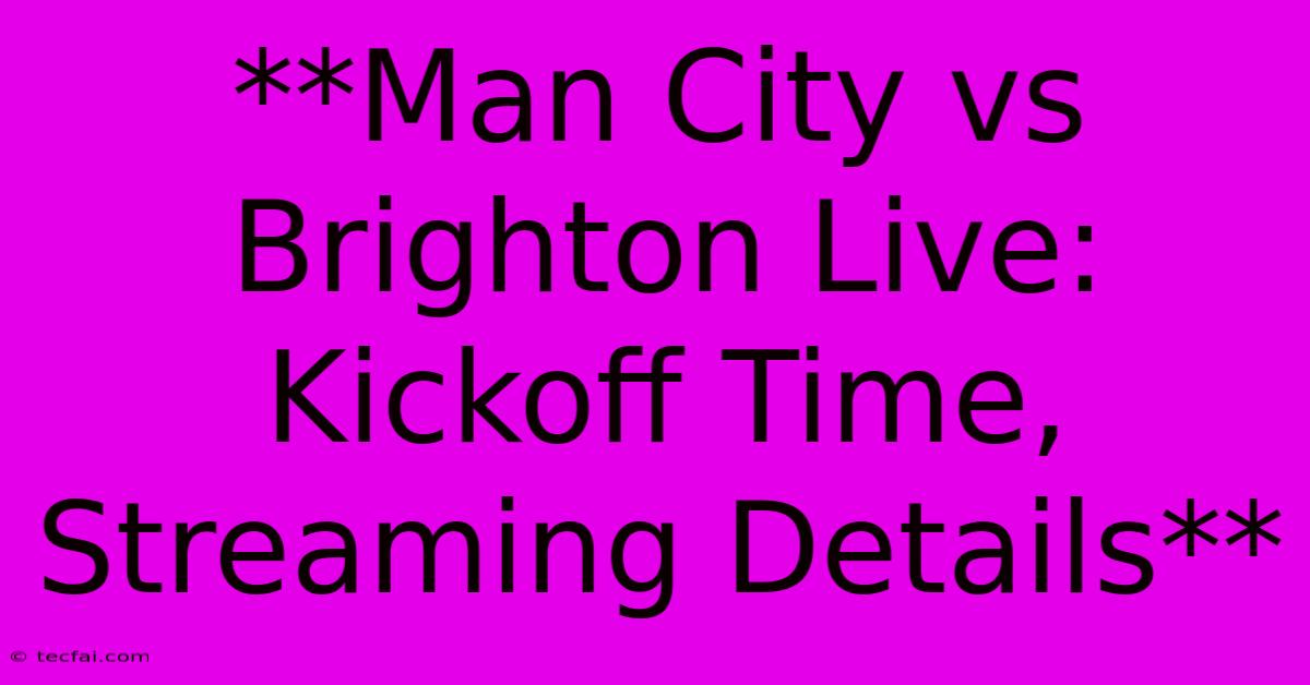 **Man City Vs Brighton Live: Kickoff Time, Streaming Details** 