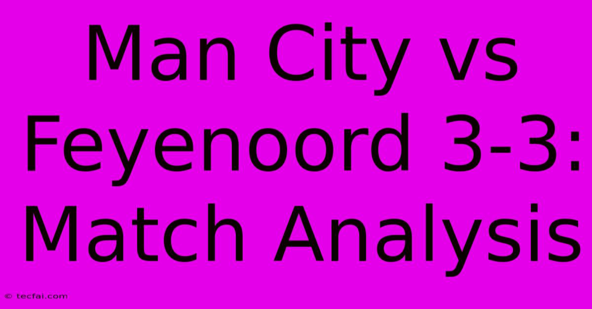 Man City Vs Feyenoord 3-3: Match Analysis