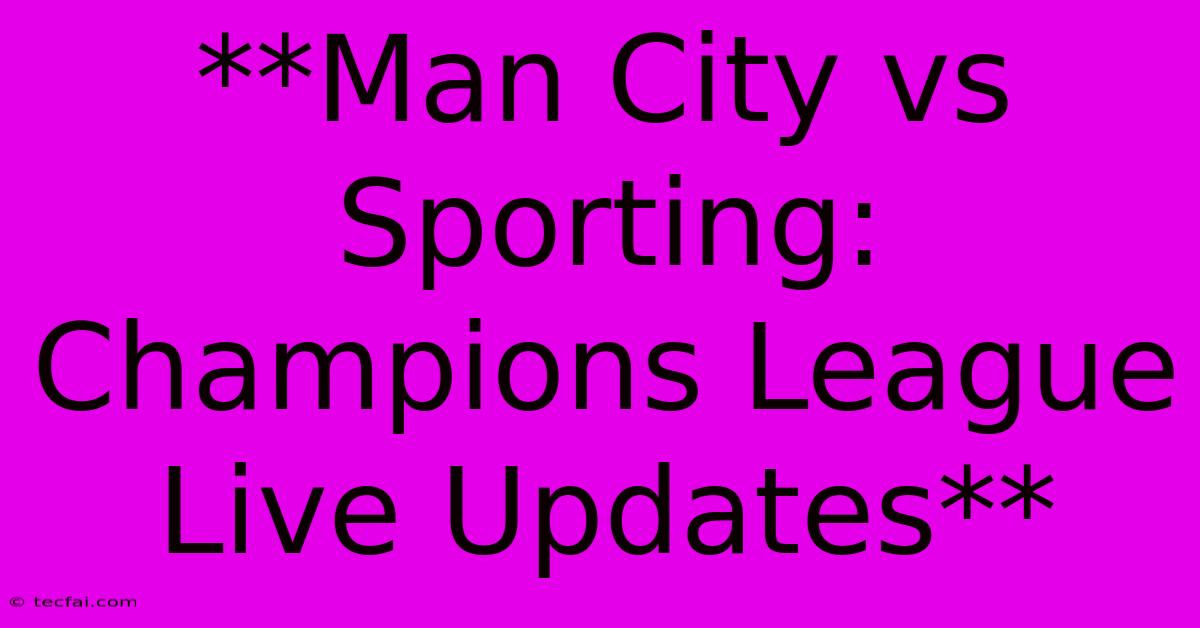 **Man City Vs Sporting: Champions League Live Updates** 