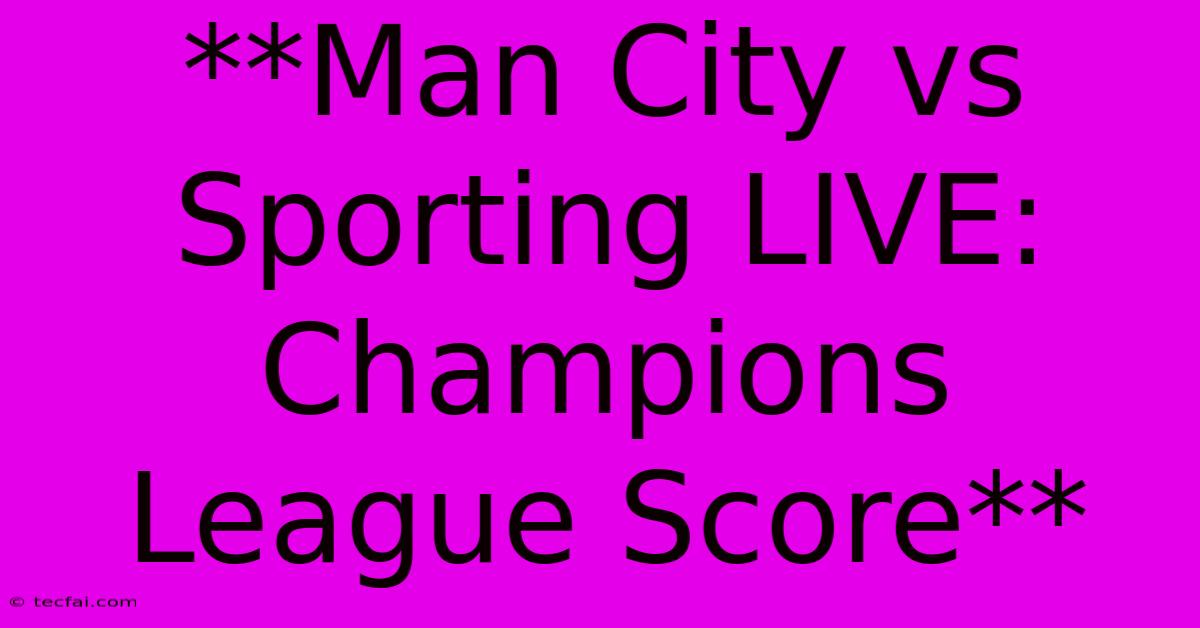 **Man City Vs Sporting LIVE: Champions League Score**