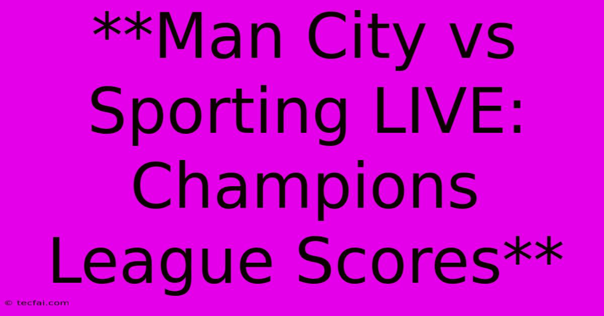 **Man City Vs Sporting LIVE: Champions League Scores**