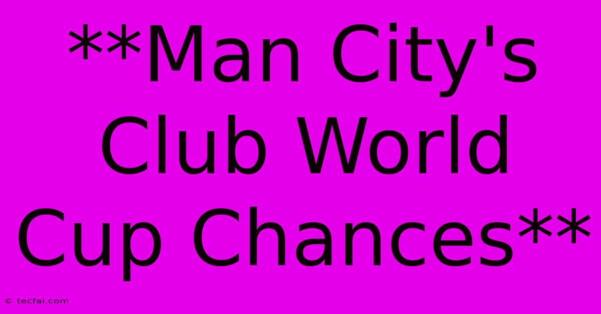 **Man City's Club World Cup Chances**