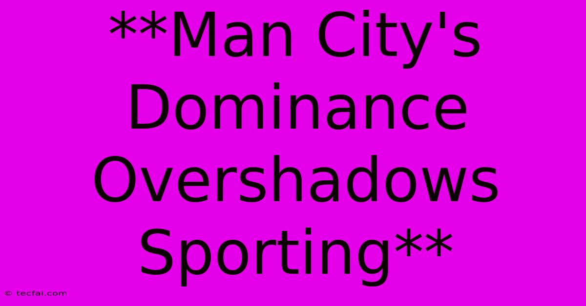 **Man City's Dominance Overshadows Sporting** 