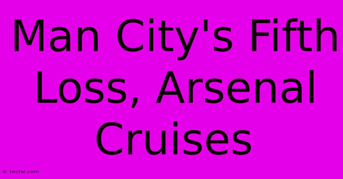 Man City's Fifth Loss, Arsenal Cruises