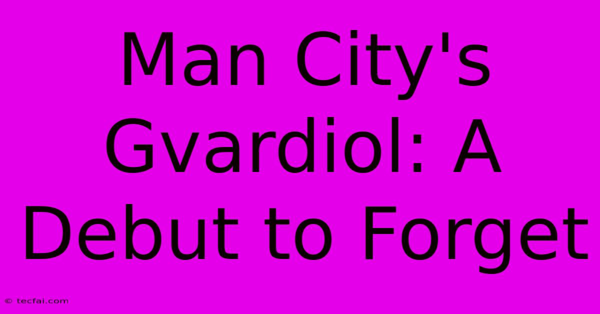 Man City's Gvardiol: A Debut To Forget