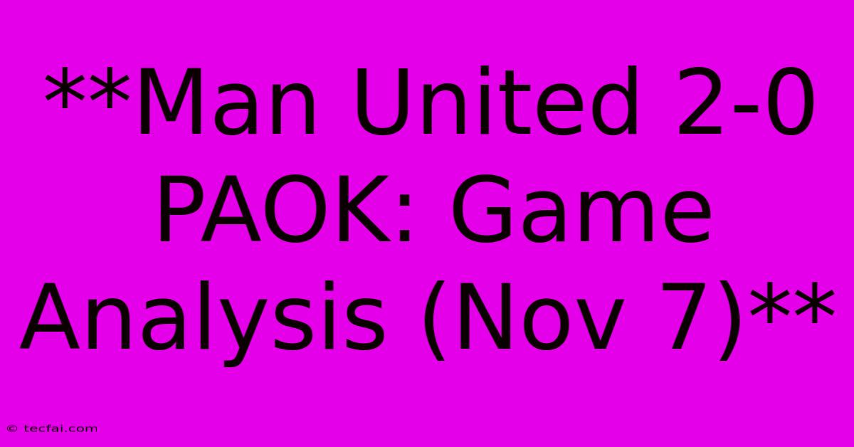 **Man United 2-0 PAOK: Game Analysis (Nov 7)**