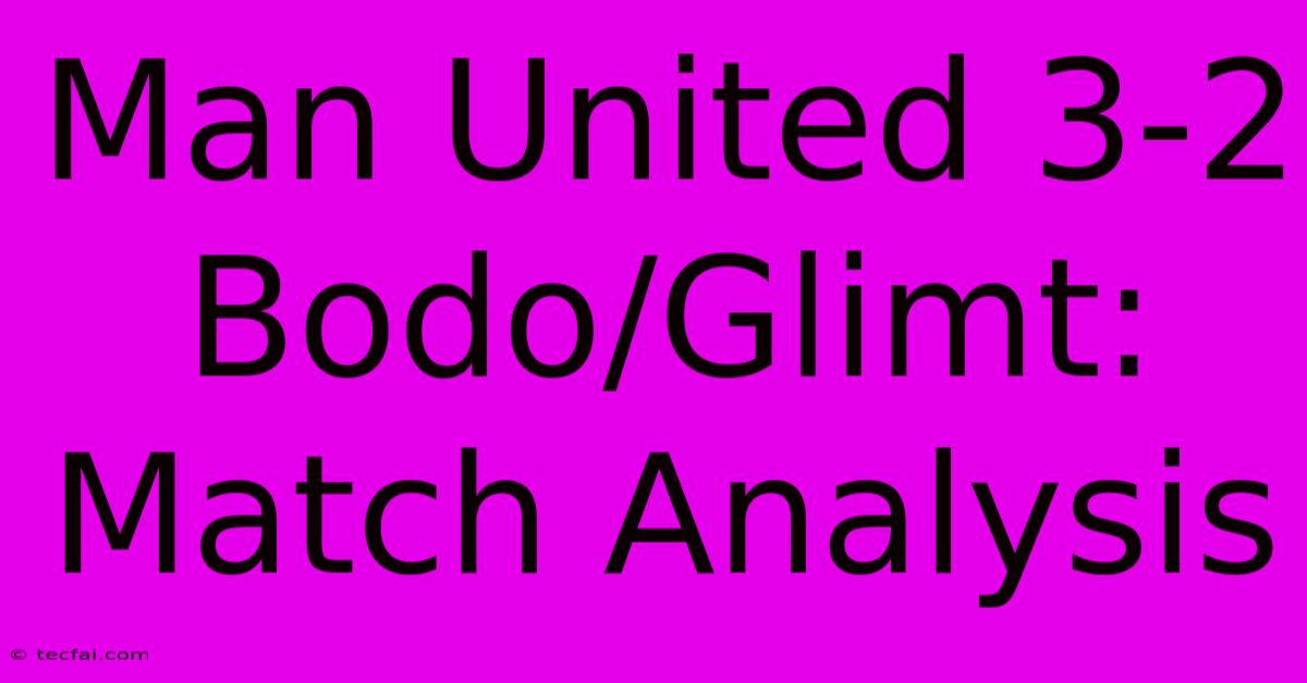 Man United 3-2 Bodo/Glimt: Match Analysis