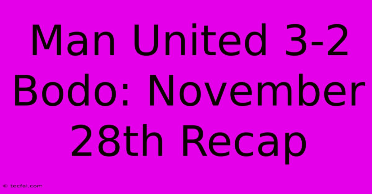 Man United 3-2 Bodo: November 28th Recap