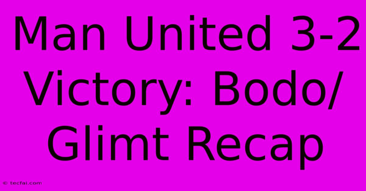 Man United 3-2 Victory: Bodo/Glimt Recap