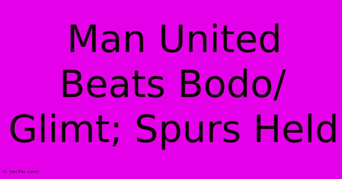 Man United Beats Bodo/Glimt; Spurs Held