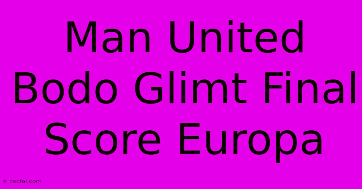 Man United Bodo Glimt Final Score Europa