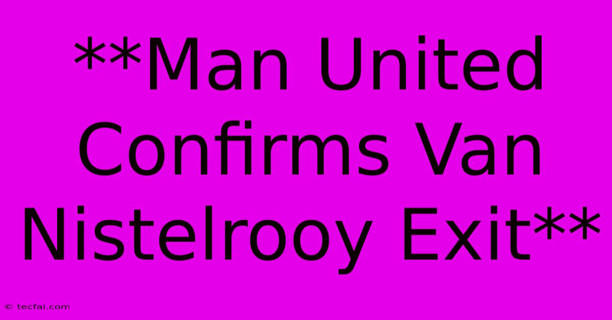 **Man United Confirms Van Nistelrooy Exit**