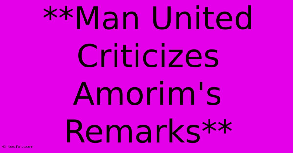 **Man United Criticizes Amorim's Remarks** 