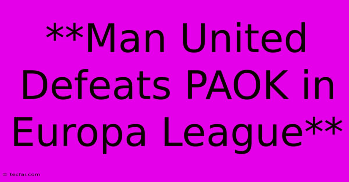 **Man United Defeats PAOK In Europa League**