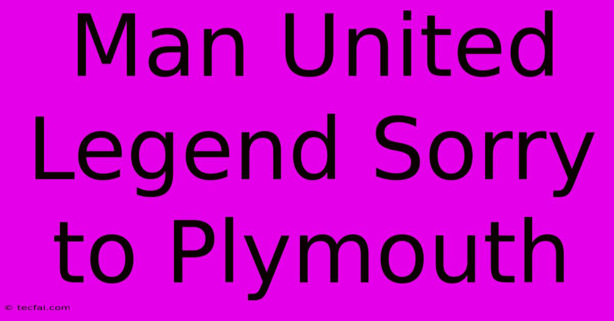 Man United Legend Sorry To Plymouth