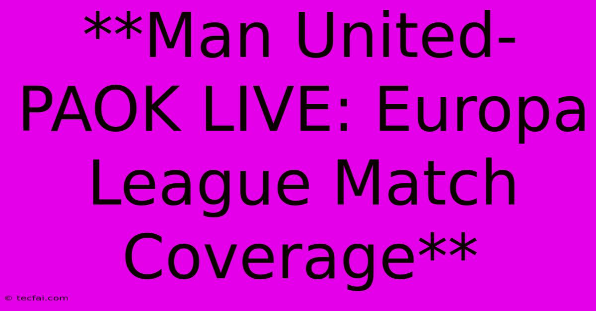 **Man United-PAOK LIVE: Europa League Match Coverage**