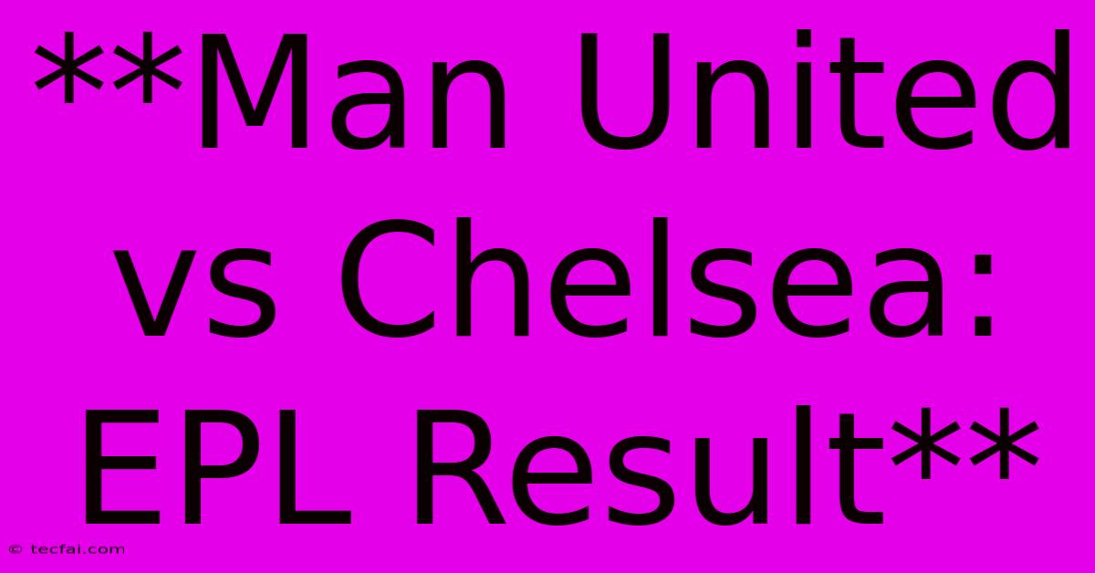 **Man United Vs Chelsea: EPL Result** 