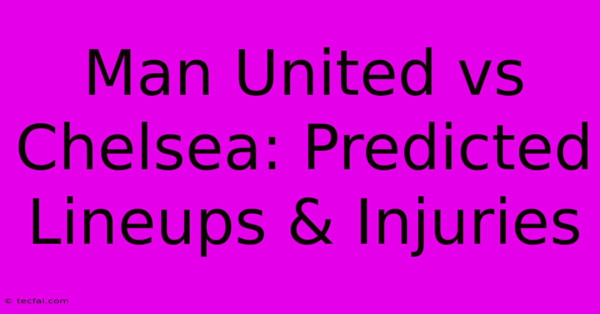 Man United Vs Chelsea: Predicted Lineups & Injuries 