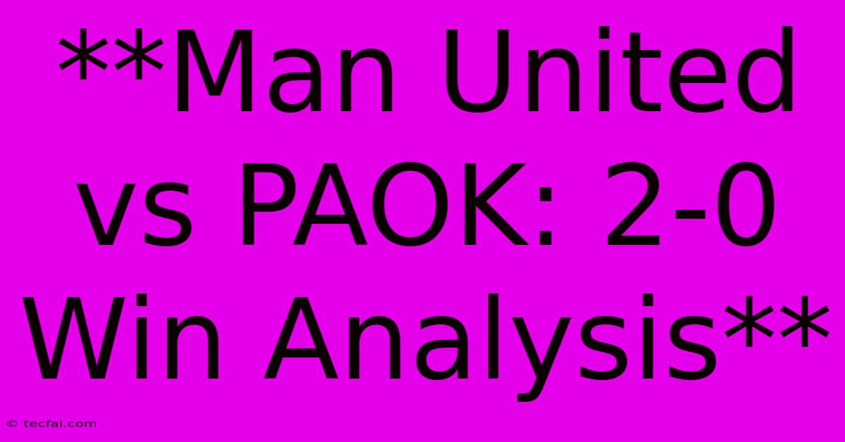 **Man United Vs PAOK: 2-0 Win Analysis**